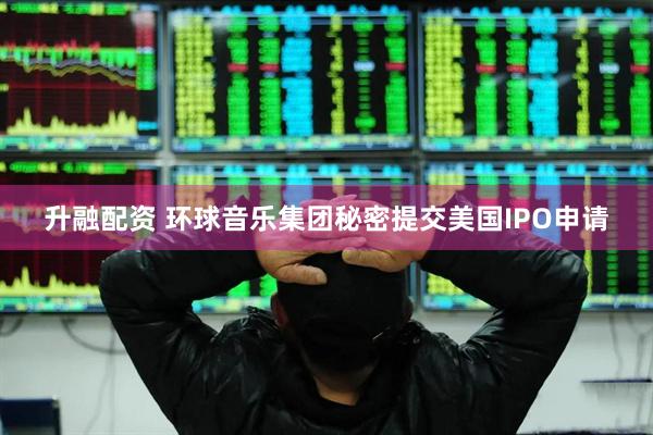 升融配资 环球音乐集团秘密提交美国IPO申请